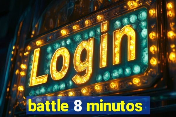 battle 8 minutos